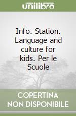 Info. Station. Language and culture for kids. Per le Scuole libro