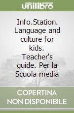 Info.Station. Language and culture for kids. Teacher's guide. Per la Scuola media libro