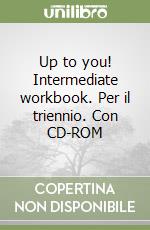 Up to you! Intermediate workbook. Per il triennio. Con CD-ROM libro