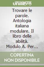 Trovare le parole. Antologia italiana modulare. Il libro delle abilità. Modulo A. Per la Scuola media libro