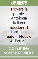 Trovare le parole. Antologia italiana modulare. Il libro degli autori. Modulo A. Per la Scuola media libro