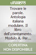 Trovare le parole. Antologia italiana modulare. Il libro dell'orientamento. Modulo A. Per la Scuola media libro