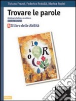 Trovare le parole. Antologia italiana modulare. Il libro delle abilità. Per la Scuola media libro