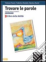 Trovare le parole. Antologia italiana modulare. Il libro delle abilità. Per la Scuola media libro