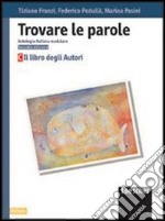 Trovare le parole. Antologia italiana modulare. Il libro degli autori. Per la Scuola media libro