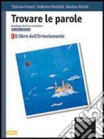 Trovare le parole. Antologia italiana modulare. Il libro dell'orientamento. Per la Scuola media libro