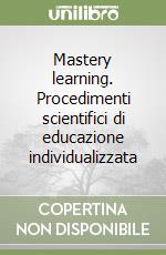 Mastery learning. Procedimenti scientifici di educazione individualizzata libro