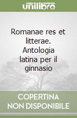 Romanae res et litterae. Antologia latina per il ginnasio libro