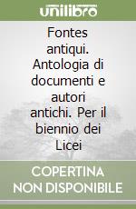 Fontes antiqui. Antologia di documenti e autori antichi. Per il biennio dei Licei libro