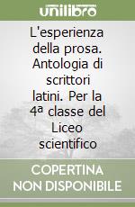 L'esperienza della prosa. Antologia di scrittori latini. Per la 4ª classe del Liceo scientifico libro