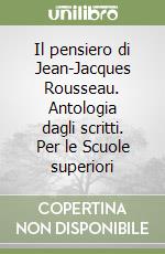Il pensiero di Jean-Jacques Rousseau. Antologia dagli scritti. Per le Scuole superiori libro