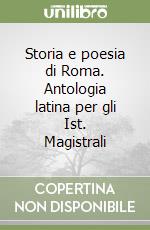 Storia e poesia di Roma. Antologia latina per gli Ist. Magistrali libro