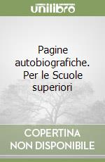 Pagine autobiografiche. Per le Scuole superiori libro