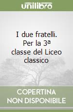 I due fratelli. Per la 3ª classe del Liceo classico libro