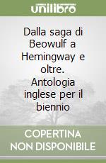 Dalla saga di Beowulf a Hemingway e oltre. Antologia inglese per il biennio libro