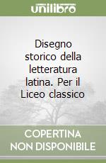 Disegno storico della letteratura latina. Per il Liceo classico libro