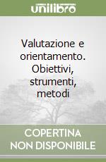 Valutazione e orientamento. Obiettivi, strumenti, metodi libro