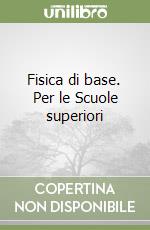 Fisica di base. Per le Scuole superiori libro