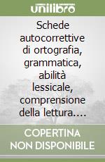 Schede autocorrettive di ortografia, grammatica, abilità lessicale, comprensione della lettura. Per la Scuola media libro