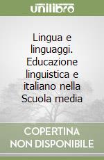 Lingua e linguaggi. Educazione linguistica e italiano nella Scuola media libro