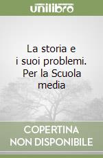 La storia e i suoi problemi. Per la Scuola media libro