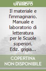 Il materiale e l'immaginario. Manuale e laboratorio di letteratura per le Scuole superiori. Ediz. grigia (8/1) libro