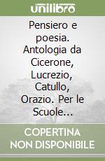 Pensiero e poesia. Antologia da Cicerone, Lucrezio, Catullo, Orazio. Per le Scuole superiori libro