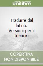 Tradurre dal latino. Versioni per il triennio libro