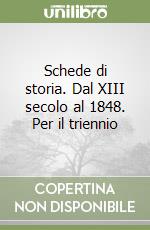 Schede di storia. Dal XIII secolo al 1848. Per il triennio libro