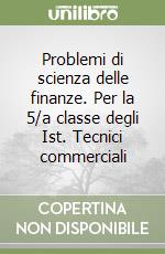 Problemi di scienza delle finanze. Per la 5/a classe degli Ist. Tecnici commerciali libro