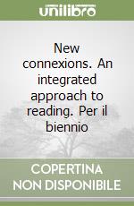 New connexions. An integrated approach to reading. Per il biennio libro