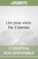 Lire pour vivre. Per il biennio libro