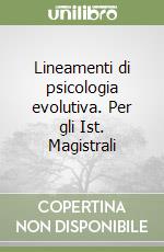 Lineamenti di psicologia evolutiva. Per gli Ist. Magistrali libro