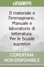 Il materiale e l'immaginario. Manuale e laboratorio di letteratura. Per le Scuole superiori libro