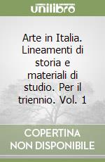 Arte in Italia. Lineamenti di storia e materiali di studio. Per il triennio. Vol. 1 libro