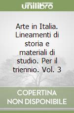 Arte in Italia. Lineamenti di storia e materiali di studio. Per il triennio. Vol. 3 libro