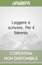 Leggere e scrivere. Per il biennio libro