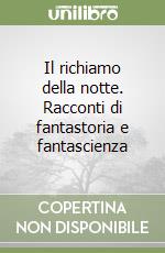 Il richiamo della notte. Racconti di fantastoria e fantascienza libro