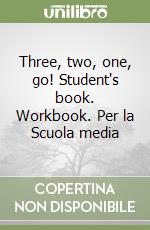 Three, two, one, go! Student's book. Workbook. Per la Scuola media libro