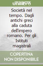 Società nel tempo. Dagli antichi greci alla caduta dell'impero romano. Per gli Istituti magistrali libro