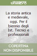 La storia antica e medievale, oggi. Per il biennio degli Ist. Tecnici e professionali (1) libro