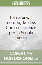 La natura, il metodo, le idee. Corso di scienze per la Scuola media (1) libro