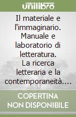 Il materiale e l'immaginario. Manuale e laboratorio di letteratura. La ricerca letteraria e la contemporaneità. Per le Scuole superiori libro