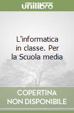 L'informatica in classe. Per la Scuola media libro