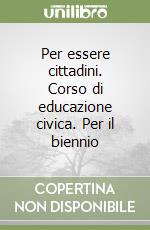 Per essere cittadini. Corso di educazione civica. Per il biennio libro