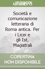 Società e comunicazione letteraria di Roma antica. Per i Licei e gli Ist. Magistrali (1) libro