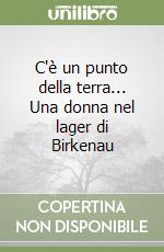 C'è un punto della terra... Una donna nel lager di Birkenau libro