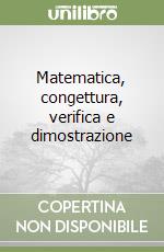 Matematica, congettura, verifica e dimostrazione