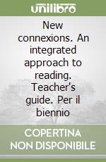 New connexions. An integrated approach to reading. Teacher's guide. Per il biennio libro