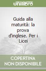 Guida alla maturità: la prova d'inglese. Per i Licei libro